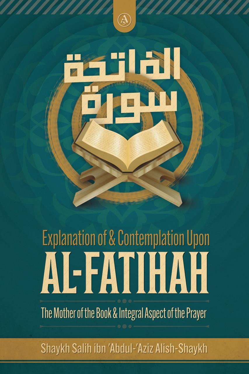 Explanation Of & Contemplation Upon Al-Fatihah - The Mother Of The Book & Integral Aspect Of The Prayer