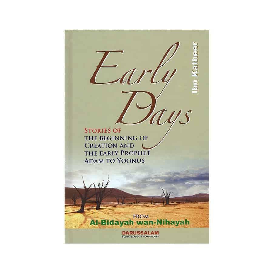 Early Days  - Stories Of The Beginning Of Creation And The Early Prophet Adam To Yoonus (From Al-Bidayah wan-Nihayah)