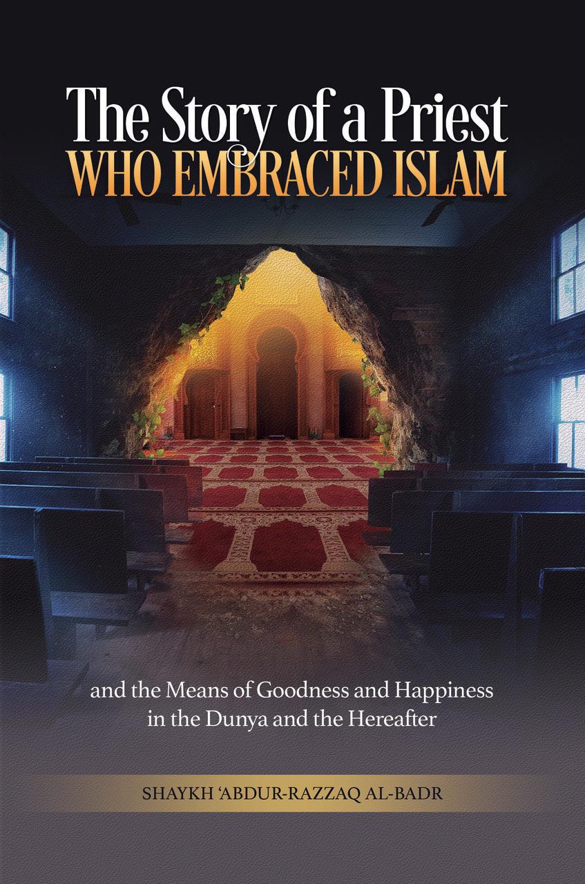 The Story Of A Priest Who Embraced Islam And The Means Of Goodness And Happiness In The Dunya And The Hereafter