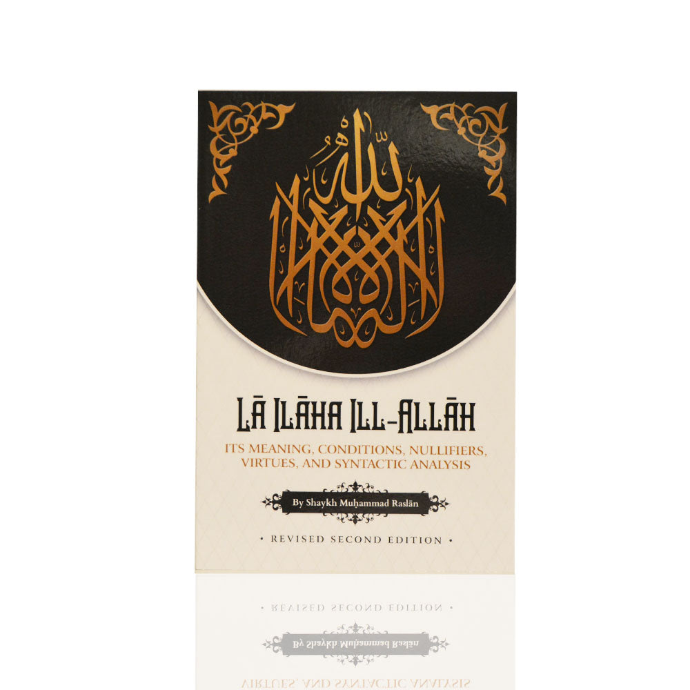 La Ilaha Ill-Allah - Its Meaning, Conditions, Nullifiers, Virtues, And Syntactic Analysis (Revised Second Edition)