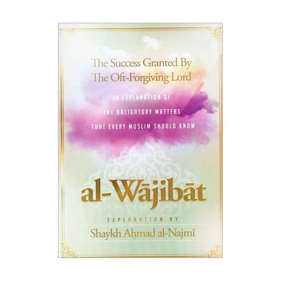 al-Wajibat - Explanation of the Obligatory Matters That Every Muslim Should Know